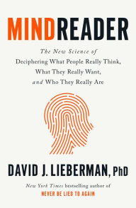 Title: Mindreader: The New Science of Deciphering What People Really Think, What They Really Want, and Who They Really Are, Author: David J. Lieberman PhD