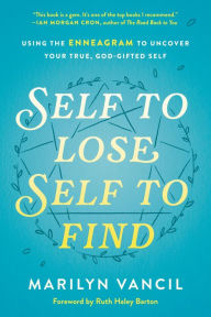 Ebook for blackberry free download Self to Lose, Self to Find: Using the Enneagram to Uncover Your True, God-Gifted Self 9780593236826 PDB RTF by Marilyn Vancil, Ruth Haley Barton (Foreword by) (English literature)