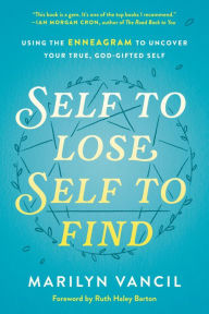 Free e books free downloads Self to Lose, Self to Find: Using the Enneagram to Uncover Your True, God-Gifted Self (English literature)