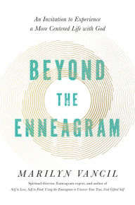 Title: Beyond the Enneagram: An Invitation to Experience a More Centered Life with God, Author: Marilyn Vancil