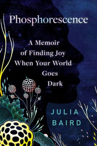 Free downloading pdf books Phosphorescence: A Memoir of Finding Joy When Your World Goes Dark FB2 CHM