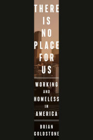 Title: There Is No Place for Us: Working and Homeless in America, Author: Brian Goldstone