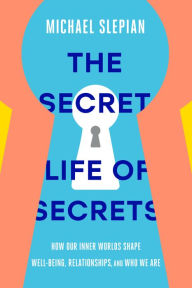 Book downloads for free kindle The Secret Life of Secrets: How Our Inner Worlds Shape Well-Being, Relationships, and Who We Are 9780593237212