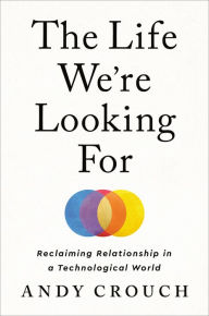 Ebook for plc free download The Life We're Looking For: Reclaiming Relationship in a Technological World