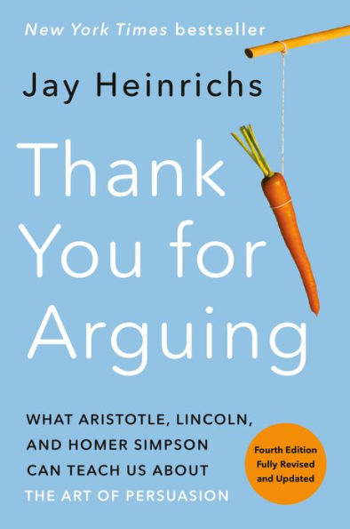 Thank You for Arguing, Fourth Edition (Revised and Updated): What Aristotle, Lincoln, Homer Simpson Can Teach Us About the Art of Persuasion