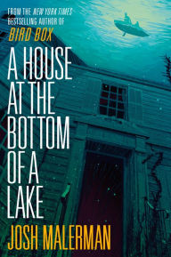 Title: A House at the Bottom of a Lake, Author: Josh Malerman
