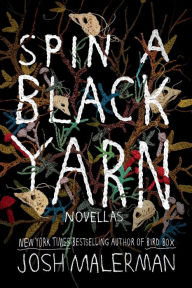 Title: Spin a Black Yarn: Novellas, Author: Josh Malerman