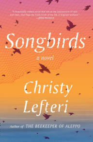 Title: Songbirds: A Novel, Author: Christy Lefteri