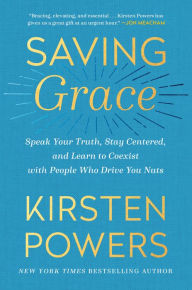 Online ebook download free Saving Grace: Speak Your Truth, Stay Centered, and Learn to Coexist with People Who Drive You Nuts 9780593238233