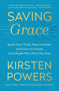 Saving Grace: Speak Your Truth, Stay Centered, and Learn to Coexist with People Who Drive You Nuts