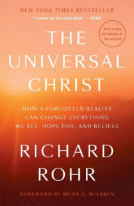 Title: The Universal Christ: How a Forgotten Reality Can Change Everything We See, Hope For, and Believe, Author: Richard Rohr