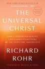 The Universal Christ: How a Forgotten Reality Can Change Everything We See, Hope For, and Believe