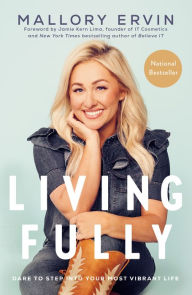 Title: Living Fully: Dare to Step into Your Most Vibrant Life, Author: Mallory Ervin