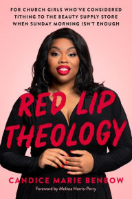Title: Red Lip Theology: For Church Girls Who've Considered Tithing to the Beauty Supply Store When Sunday Morning Isn't Enough, Author: Candice Marie Benbow