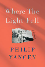 Title: Where the Light Fell: A Memoir, Author: Philip Yancey