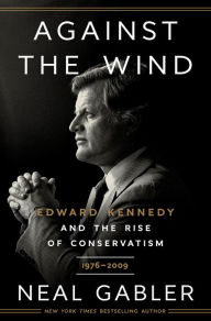 Online books for free download Against the Wind: Edward Kennedy and the Rise of Conservatism, 1976-2009