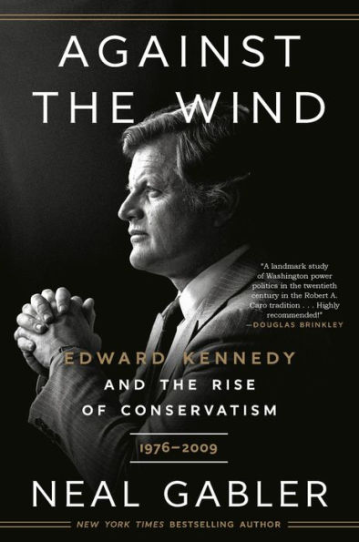 Against the Wind: Edward Kennedy and the Rise of Conservatism, 1976-2009