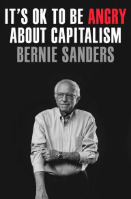 Title: It's OK to Be Angry About Capitalism, Author: Bernie Sanders
