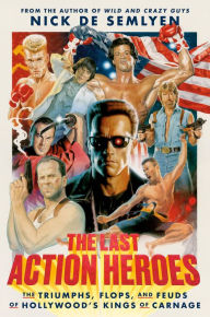 Good pdf books download free The Last Action Heroes: The Triumphs, Flops, and Feuds of Hollywood's Kings of Carnage