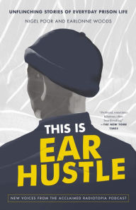 Title: This Is Ear Hustle: Unflinching Stories of Everyday Prison Life, Author: Nigel Poor