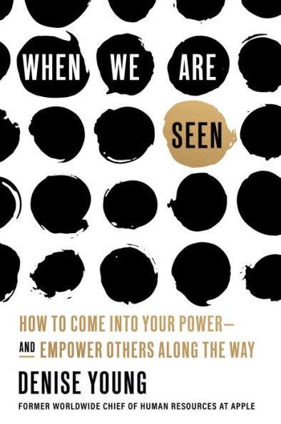 When We Are Seen: How to Come Into Your Power--and Empower Others Along the Way