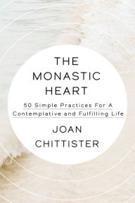 Pdf e books download The Monastic Heart: 50 Simple Practices for a Contemplative and Fulfilling Life by Joan Chittister, Joan Chittister