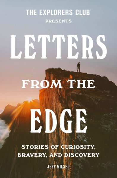 the Explorers Club Presents: Letters from Edge: Stories of Curiosity, Bravery, and Discovery