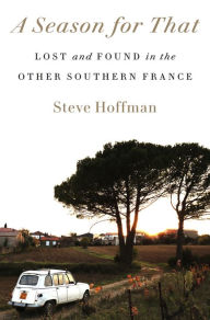 Free download ebook online A Season for That: Lost and Found in the Other Southern France