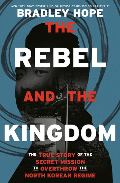 the Rebel and Kingdom: True Story of Secret Mission to Overthrow North Korean Regime