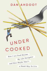 Download kindle books as pdf Undercooked: How I Let Food Become My Life Navigator and How Maybe That's a Dumb Way to Live 9780593240793
