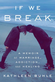 Text ebooks free download If We Break: A Memoir of Marriage, Addiction, and Healing RTF PDB CHM 9780593241059