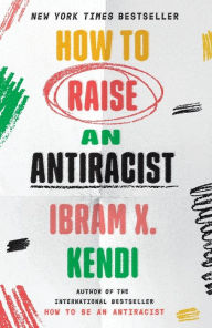 Title: How to Raise an Antiracist, Author: Ibram X. Kendi