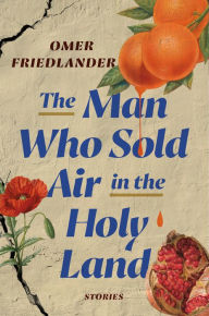 Title: The Man Who Sold Air in the Holy Land: Stories, Author: Omer Friedlander