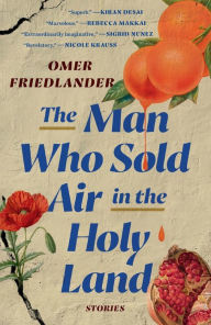 Title: The Man Who Sold Air in the Holy Land: Stories, Author: Omer Friedlander