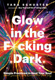 Free french audio book downloads Glow in the F*cking Dark: Simple Practices to Heal Your Soul, from Someone Who Learned the Hard Way 