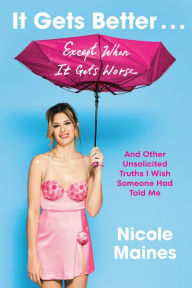 Free ebook textbooks downloads It Gets Better . . . Except When It Gets Worse: And Other Unsolicited Truths I Wish Someone Had Told Me by Nicole Maines