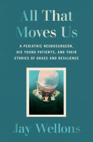 Download free ebooks for kindle from amazon All That Moves Us: A Pediatric Neurosurgeon, His Young Patients, and Their Stories of Grace and Resilience 9780593243367