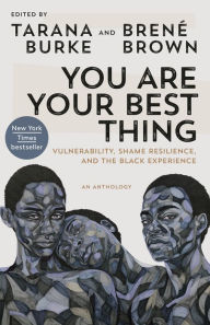 Title: You Are Your Best Thing: Vulnerability, Shame Resilience, and the Black Experience, Author: Tarana Burke