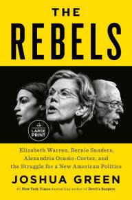 Title: The Rebels: Elizabeth Warren, Bernie Sanders, Alexandria Ocasio-Cortez, and the Struggle for a New American Politics, Author: Joshua Green