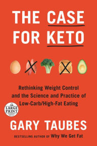 The Case for Keto: Rethinking Weight Control and the Science and Practice of Low-Carb/High-Fat Eating