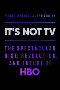 Free ebook download epub files It's Not TV: The Spectacular Rise, Revolution, and Future of HBO by John Koblin, Felix Gillette, John Koblin, Felix Gillette 9780593296196 English version