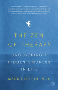 Title: The Zen of Therapy: Uncovering a Hidden Kindness in Life, Author: Mark Epstein M.D.