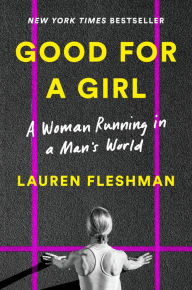 Title: Good for a Girl: A Woman Running in a Man's World, Author: Lauren Fleshman