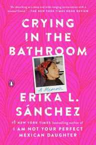 Title: Crying in the Bathroom: A Memoir, Author: Erika L. Sánchez