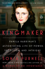 Title: Kingmaker: Pamela Harriman's Astonishing Life of Power, Seduction, and Intrigue, Author: Sonia Purnell