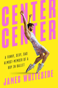 New ebooks download Center Center: A Funny, Sexy, Sad Almost-Memoir of a Boy in Ballet