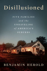 Pdf books free to download Disillusioned: Five Families and the Unraveling of America's Suburbs MOBI FB2 DJVU by Benjamin Herold