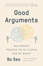 Good Arguments: How Debate Teaches Us to Listen and Be Heard