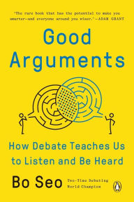 Title: Good Arguments: How Debate Teaches Us to Listen and Be Heard, Author: Bo Seo