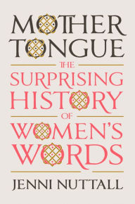 Download full books free online Mother Tongue: The Surprising History of Women's Words in English by Jenni Nuttall, Jenni Nuttall